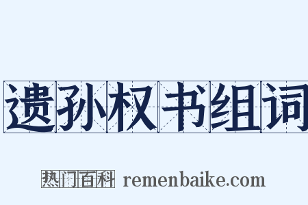 遗孙权书组词是什么意思的图片